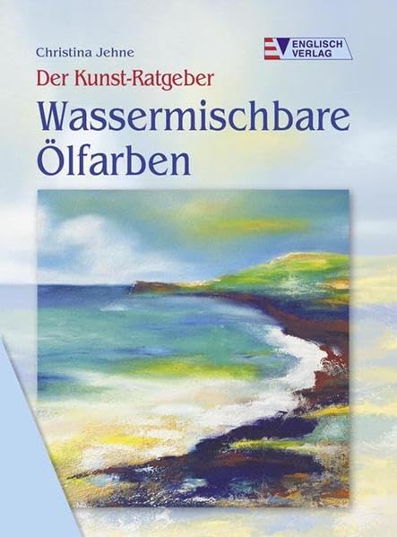 Wassermischbare Ölfarben (Der Kunst-Ratgeber) Film, Art & Culture