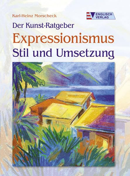 Expressionismus: Stil und Umsetzung (Der Kunst-Ratgeber) Film, Art & Culture