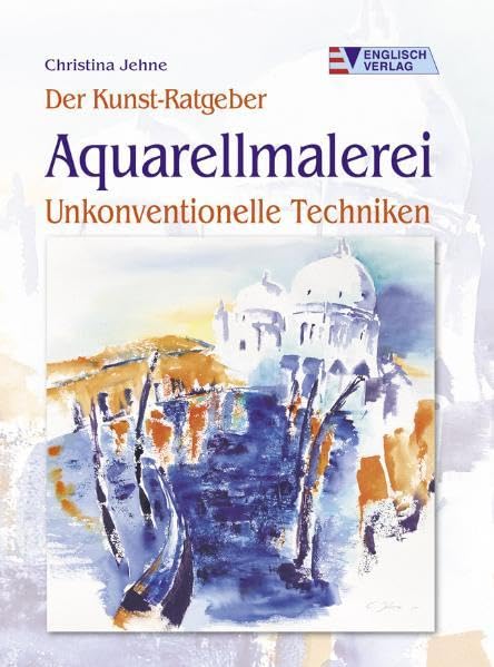 Aquarellmalerei - Unkonventionelle Techniken (Der Kunst-Ratgeber) Film, Art & Culture