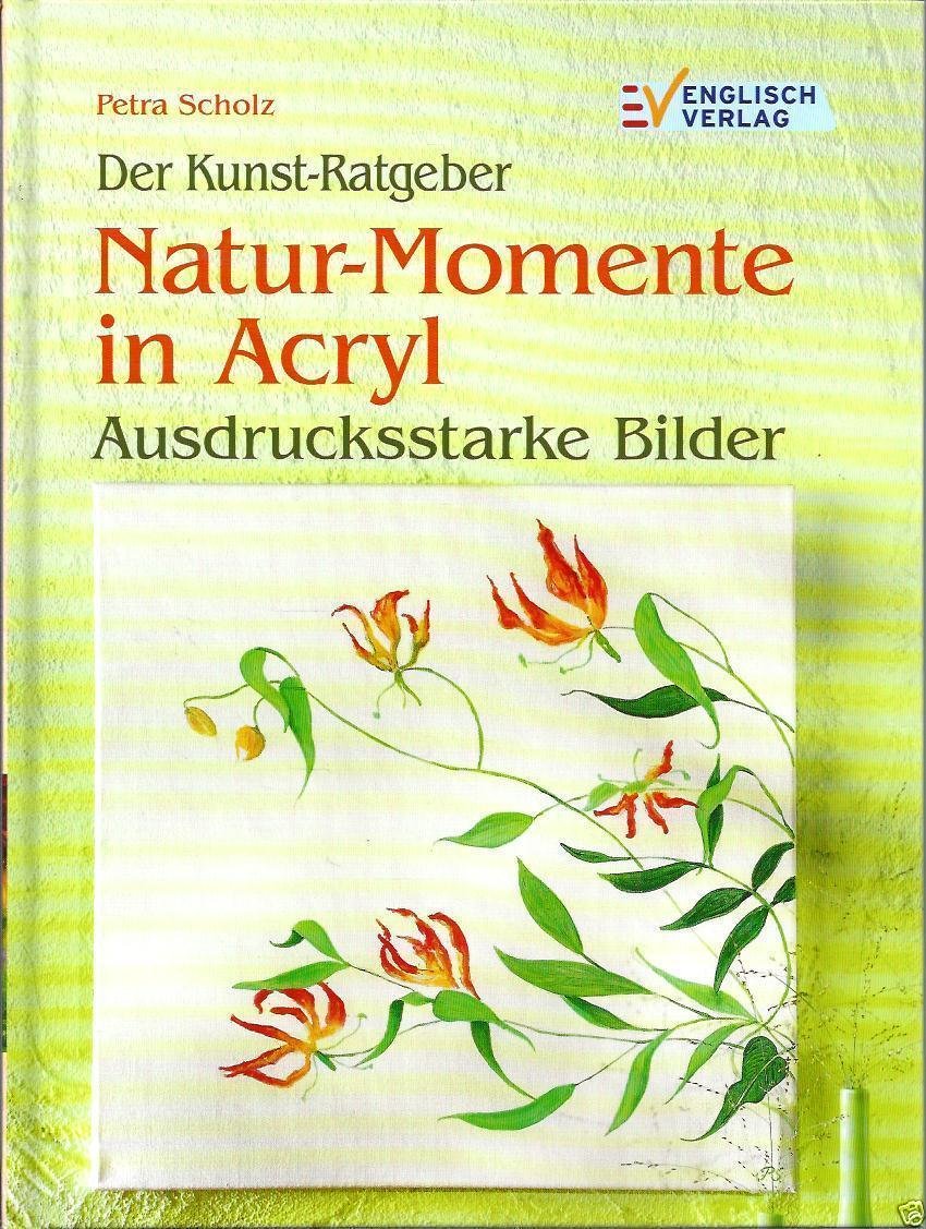 Der Kunst-Ratgeber: Natur-Momente in Acryl. Ausdrucksstarke Bilder Film, Art & Culture