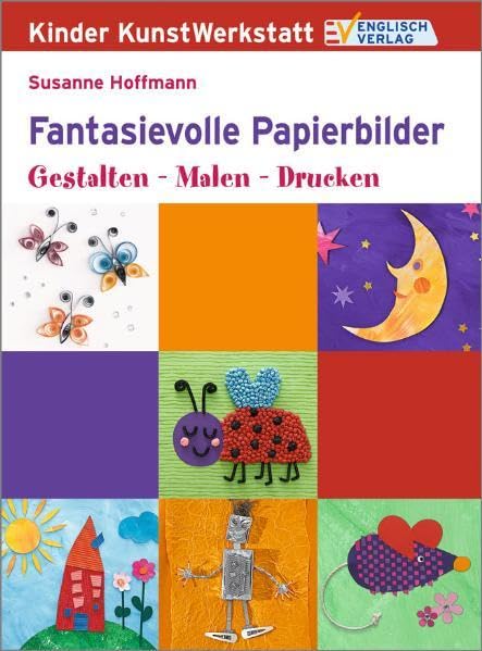 Kinder KunstWerkstatt: Fantasievolle Papierbilder. Gestalten - Malen - Drucken Non-fiction