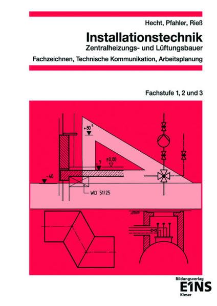 Installationstechnik Zentralheizungs- und Lüftungsbauer Fachzeichnen, Technische Kommunikation, Arbeitsplanung: Fachstufe 1, 2 und 3 Business, Finance & Career