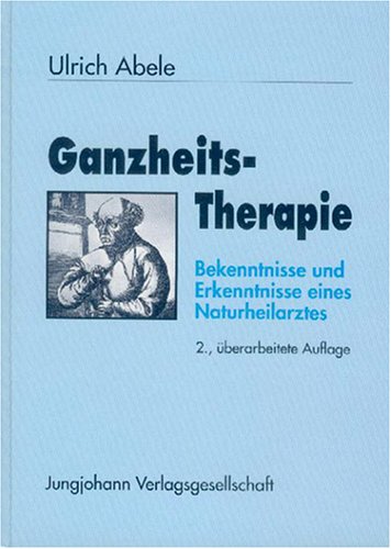 Ganzheitstherapie. Bekenntnisse und Erkenntnisse eines Naturheilarztes Medicine