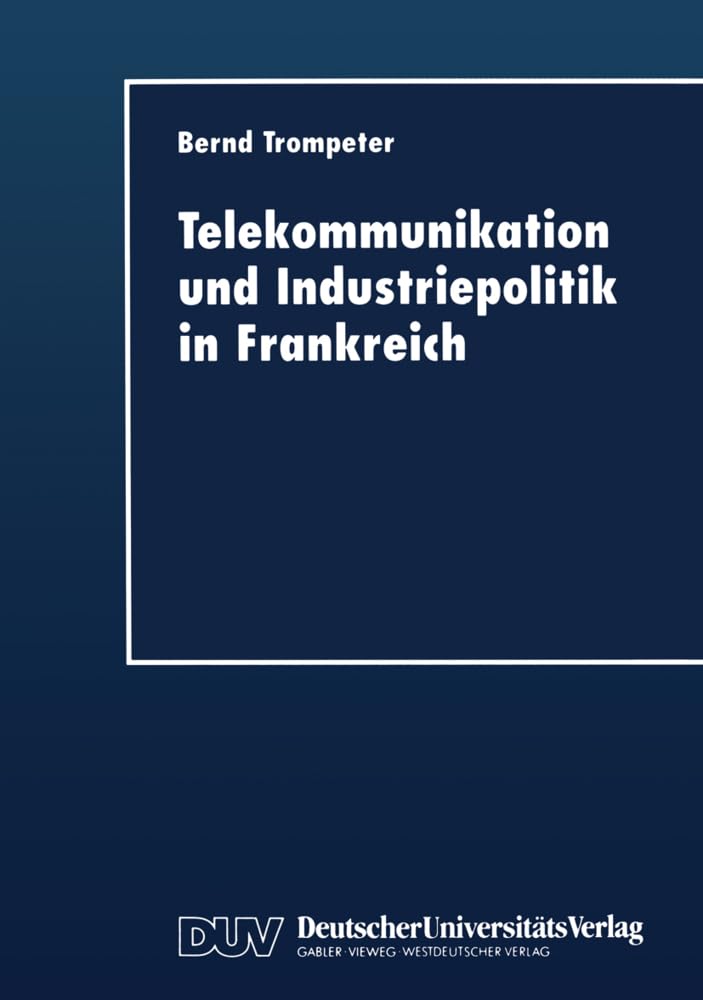 Telekommunikation und Industriepolitik in Frankreich (Duv Wirtschaftswissenschaft) (German Edition): Diss. Law