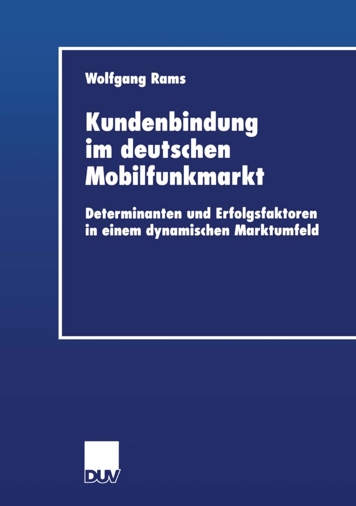 Kundenbindung im deutschen Mobilfunkmarkt. Determinanten und Erfolgsfaktoren in einem dynamischen Marktumfeld (Wirtschaftswissenschaften) Law