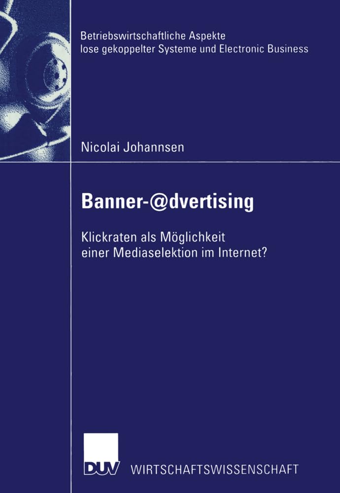 Banner-@dvertising: Klickraten als Möglichkeit Einer Mediaselektion im Internet? (Betriebswirtschaftliche Aspekte lose Gekoppelter Systeme und Electronic Business) (German Edition) Law