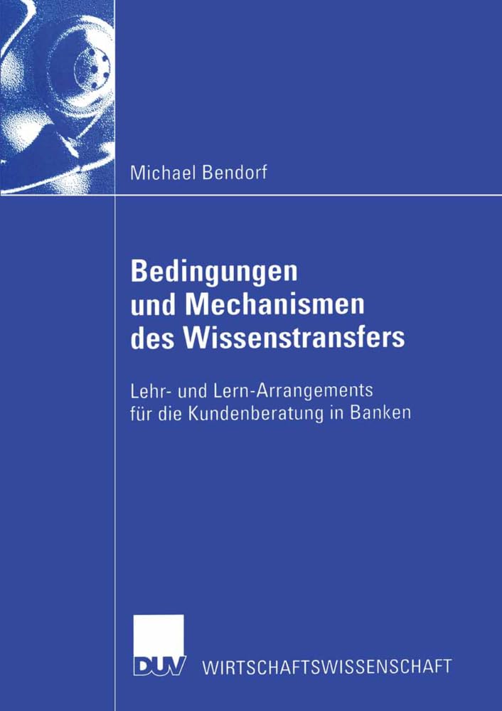 Bedingungen und Mechanismen des Wissenstransfers. Lehr- und Lern-Arrangements für die Kundenberatung in Banken (Wirtschaftswissenschaften) Law