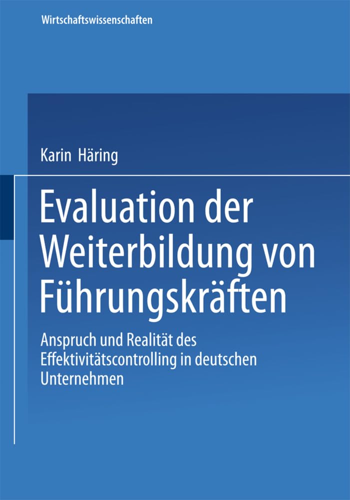 Evaluation der Weiterbildung von Führungskräften: Anspruch und Realität des Effektivitätscontrolling in deutschen Unternehmen (Wirtschaftswissenschaften) Law