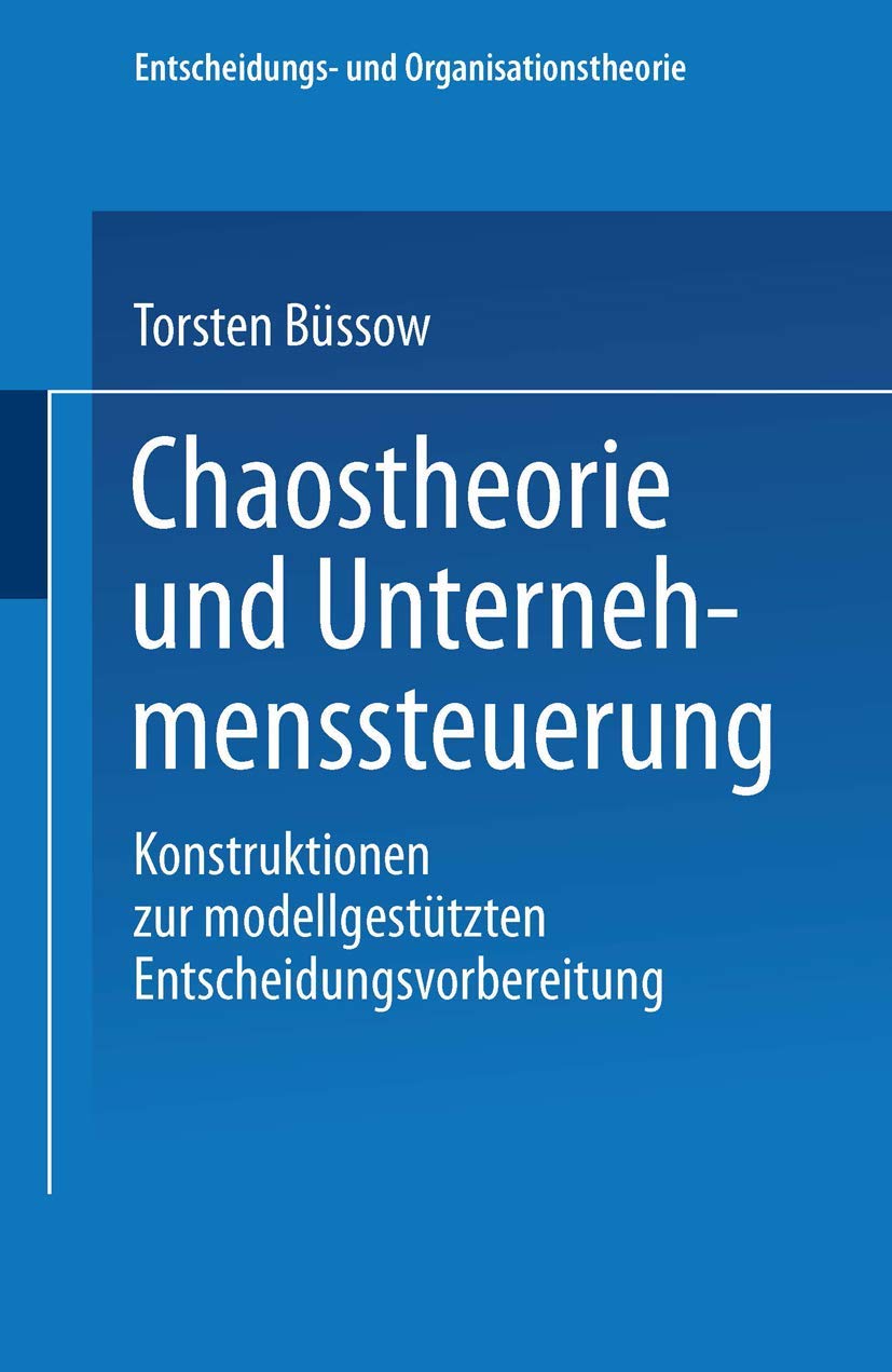 Chaostheorie und Unternehmenssteuerung: Konstruktionen zur modellgestützten Entscheidungsvorbereitung (Entscheidungs- und Organisationstheorie) (German Edition) Law
