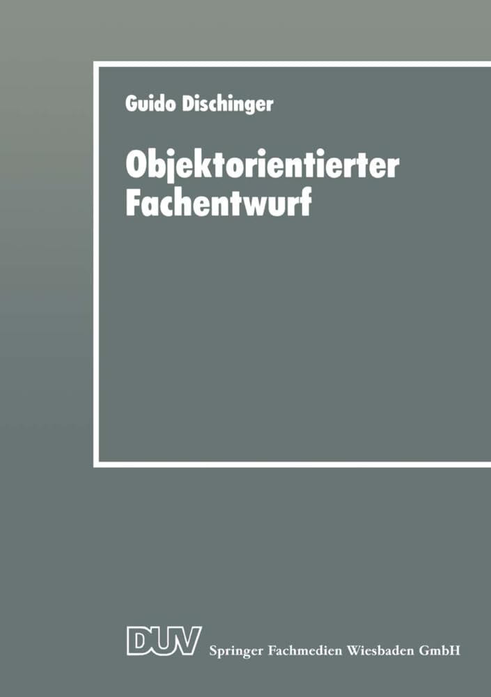 Objektorientierter Fachentwurf: Zur Eignung objektorientierter Ansätze für das fachliche Entwerfen von Anwendungssoftware (Wirtschaftsinformatik / DUV Wirtschaftsinformatik) (German Edition) Law