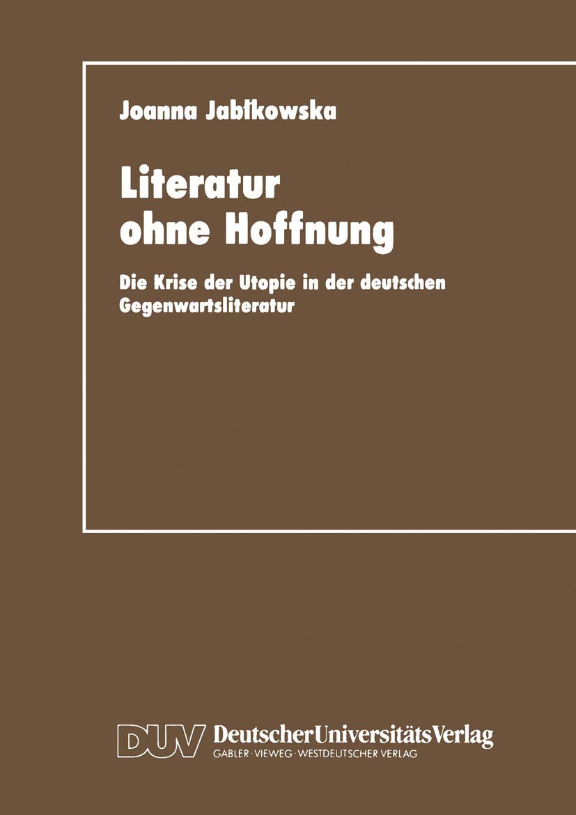Literatur ohne Hoffnung: Die Krise der Utopie in der deutschen Gegenwartsliteratur Social Sciences