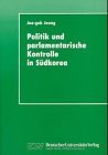 Politik und parlamentarische Kontrolle in Südkorea: Diss. Law
