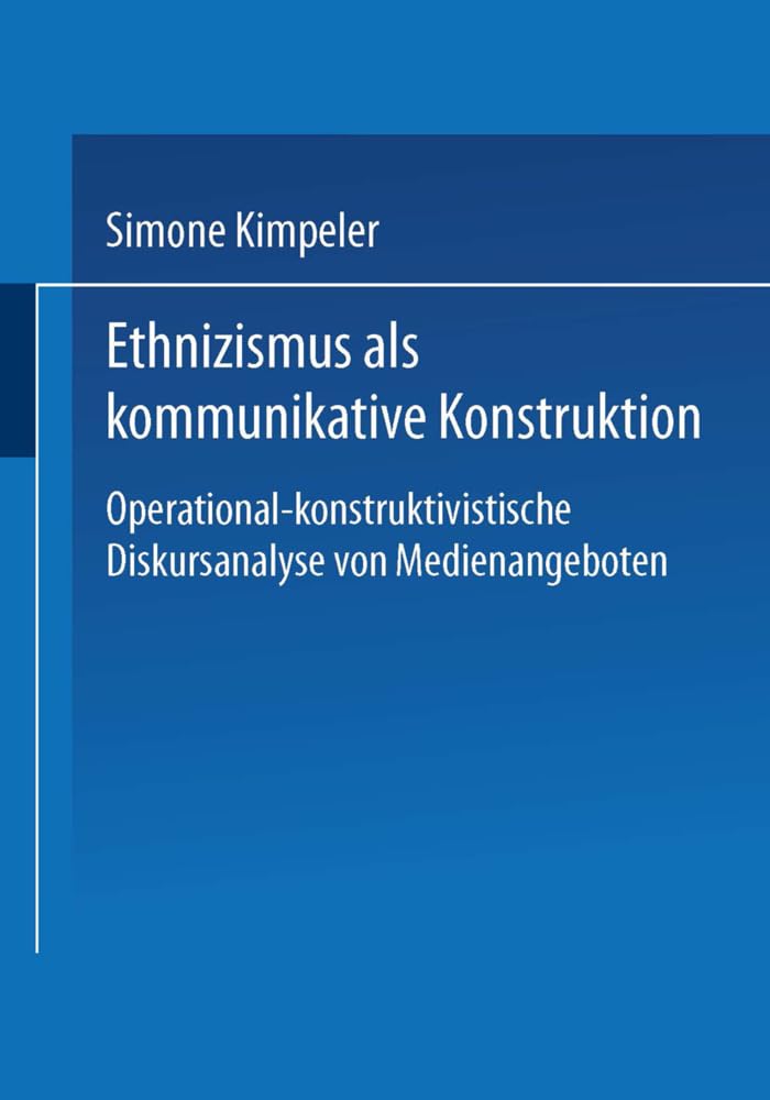 Ethnizismus als kommunikative Konstruktion: Operational-Konstruktivistische Diskursanalyse Von Medienangeboten (Duv Sozialwissenschaft) (German Edition) Law