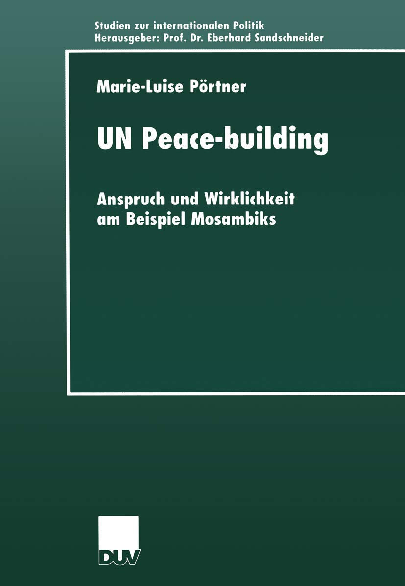 Un Peace-building: Anspruch Und Wirklichkeit Am Beispiel Mosambiks (Studien Zur Internationalen Politik) (German Edition) Law