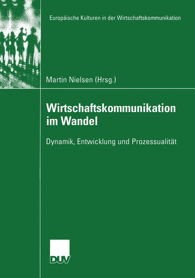 Wirtschaftskommunikation im Wandel: Dynamik, Entwicklung und Prozessualität (Europäische Kulturen in der Wirtschaftskommunikation, 3, Band 3) Law