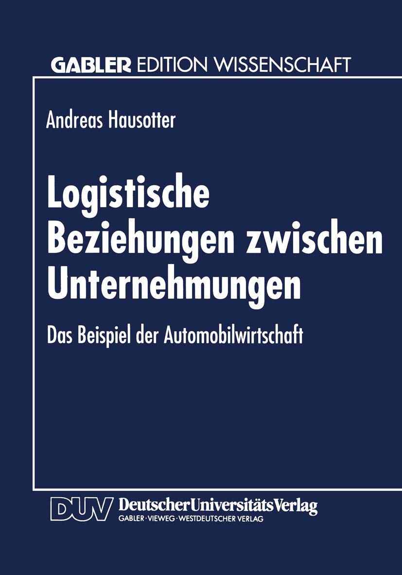Logistische Beziehungen zwischen Unternehmungen: Das Beispiel Der Automobilwirtschaft (German Edition) Law