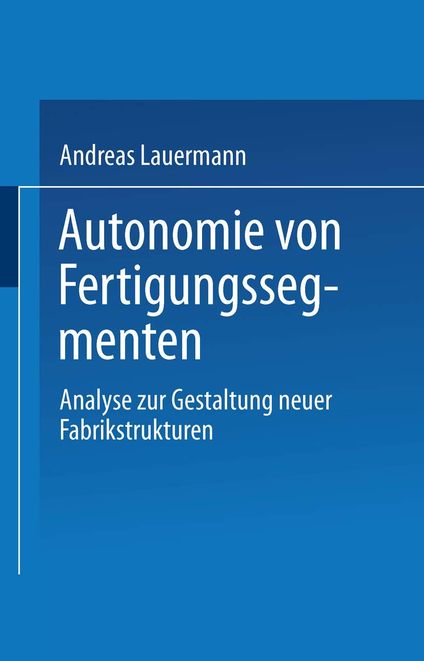 Autonomie von Fertigungssegmenten: Analyse zur Gestaltung neuer Fabrikstrukturen Law