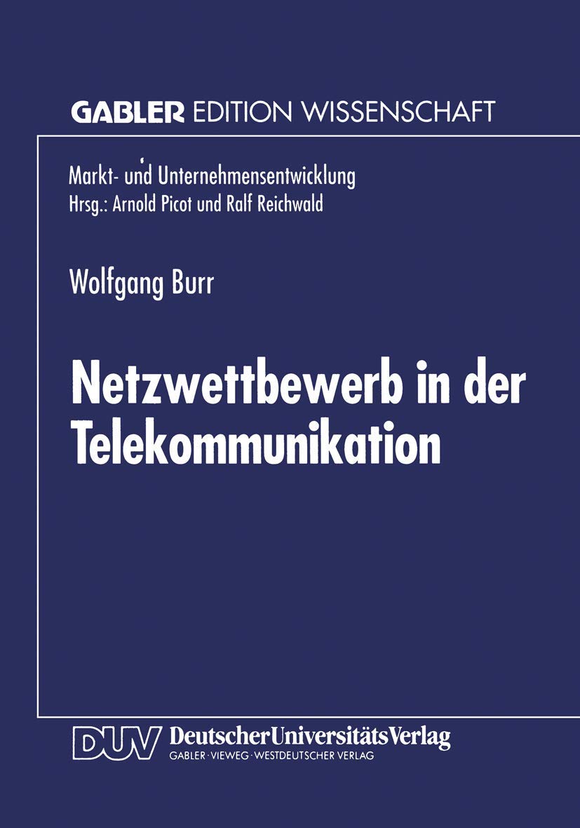 Netzwettbewerb in der Telekommunikation: Chancen Und Risiken Aus Sicht Der Ökonomischen Theorie (Markt- Und Unternehmensentwicklung / Markets And Organisations) (German Edition) Law