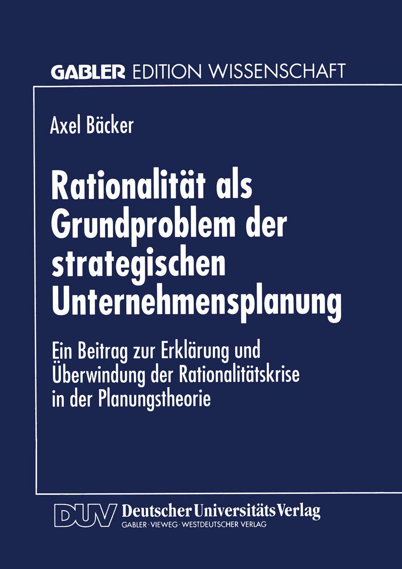 Rationalität als Grundproblem der strategischen Unternehmensplanung: Ein Beitrag zur Erklärung und Überwindung der Rationalitätskrise in der Planungstheorie Law