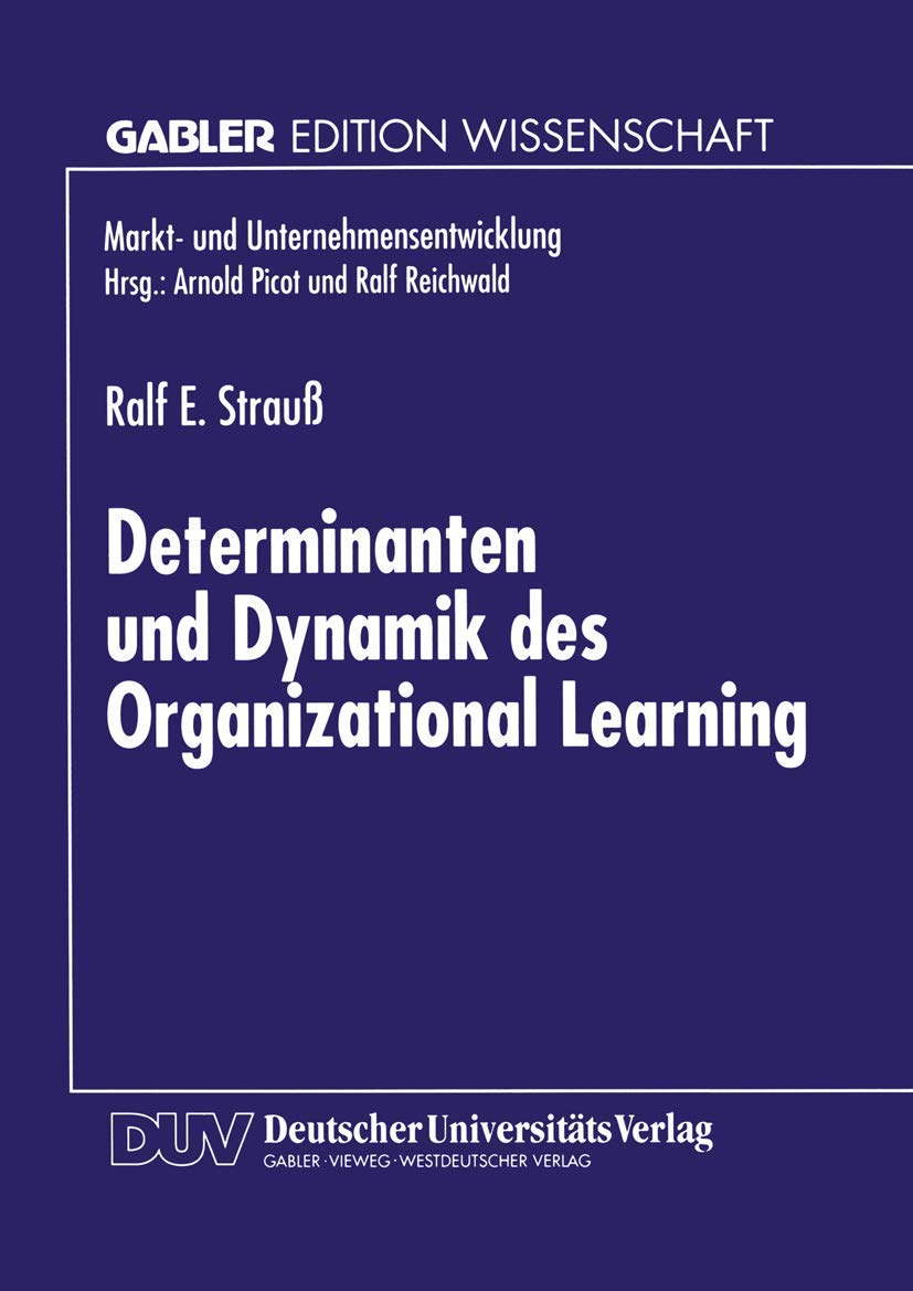 Determinanten und Dynamik des Organizational Learning: Diss. (Markt- und Unternehmensentwicklung Markets and Organisations) Law