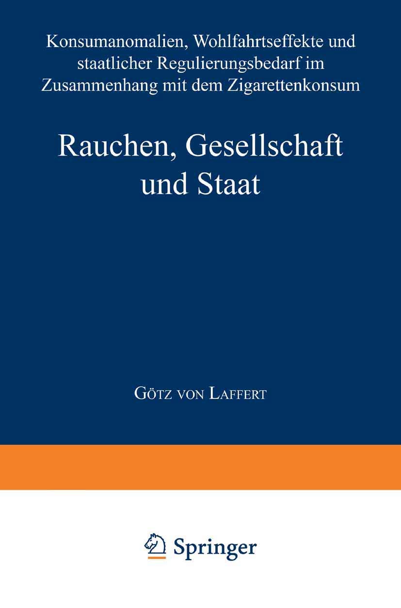 Rauchen, Gesellschaft und Staat: Konsumanomalien, Wohlfahrtseffekte und staatlicher Regulierungsbedarf im Zusammenhang mit dem Zigarettenkonsum (Ökonomische Analyse des Rechts) Law