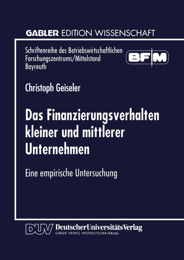 Das Finanzierungsverhalten kleiner und mittlerer Unternehmen: Eine Empirische Untersuchung (Schriftenreihe Des Betriebswirtschaftlichen Forschungszentrums/Mittelstand Bayreuth) (German Edition) Law