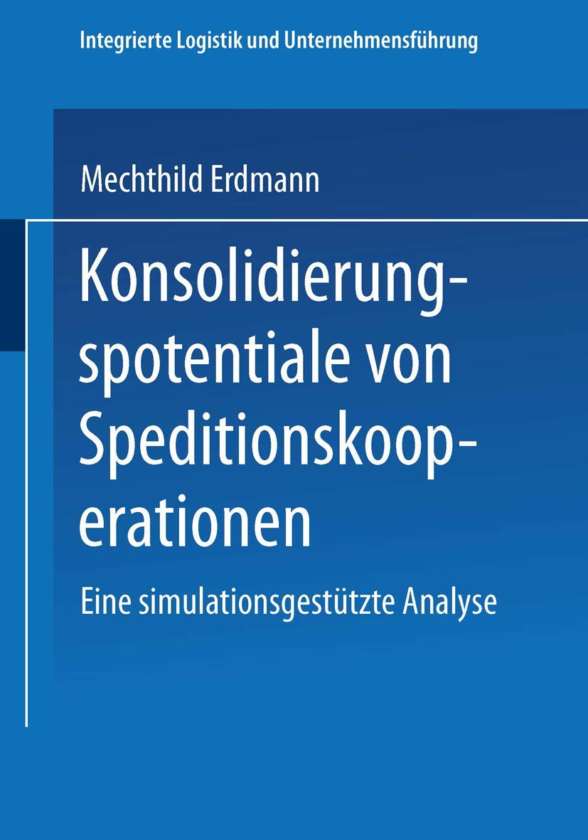 Konsolidierungspotentiale von Speditionskooperationen: Eine Simulationsgestützte Analyse (Integrierte Logistik und Unternehmensführung) Law