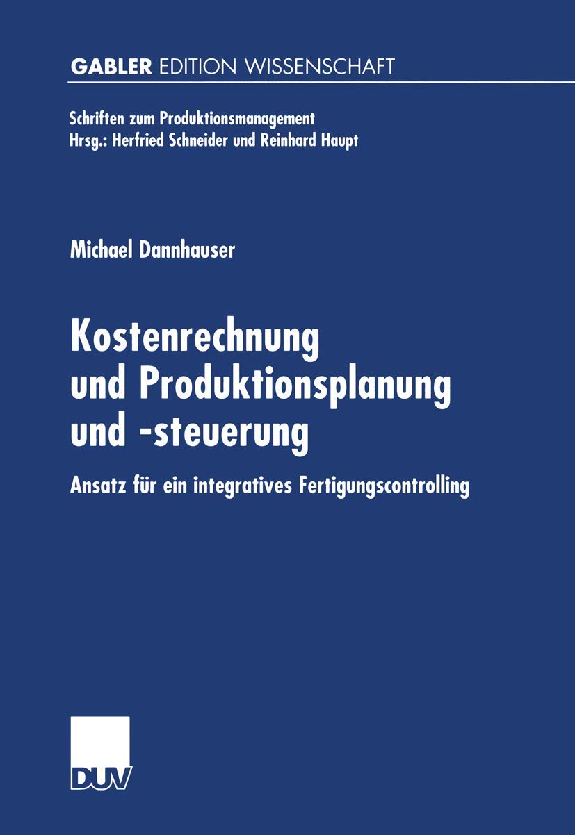 Kostenrechnung und Produktionsplanung und -Steuerung: Ansatz für ein Integriertes Fertigungscontrolling (Schriften zum Produktionsmanagement) Law