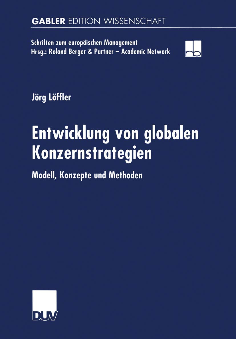Entwicklung von Globalen Konzernstrategien: Modell, Konzepte und Methoden (Schriften zum europäischen Management) Law