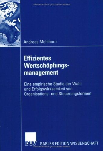 Effizientes Wertschöpfungsmanagement: Eine empirische Studie der Wahl und Erfolgswirksamkeit von Organisations- und Steuerungsformen book