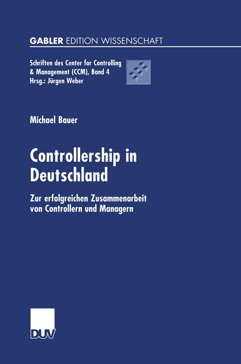 Controllership in Deutschland: Zur erfolgreichen Zusammenarbeit von Controllern und Managern (Schriften des Center for Controlling & Management (CCM), 4, Band 4) Law