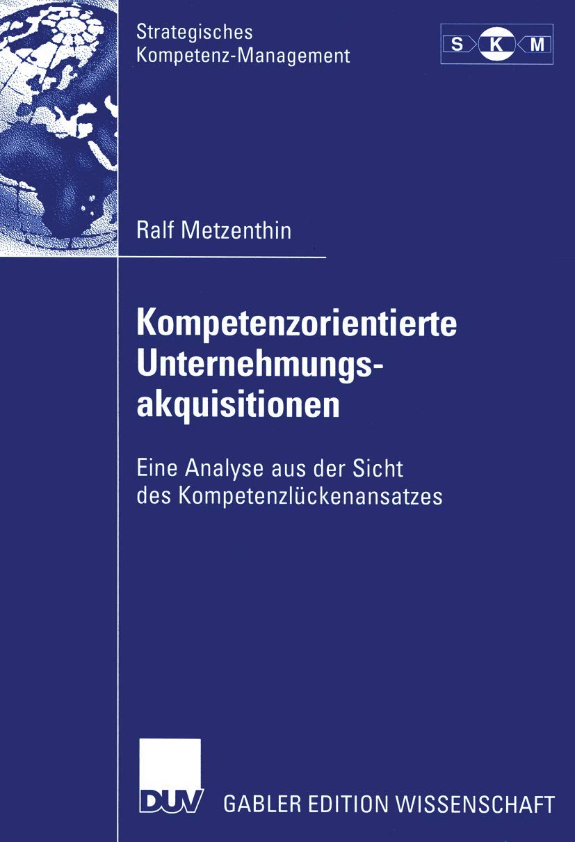 Kompetenzorientierte Unternehmungsakquisitionen: Eine Analyse aus der Sicht des Kompetenzlückenansatzes (Strategisches Kompetenz-Management) (German Edition) Law