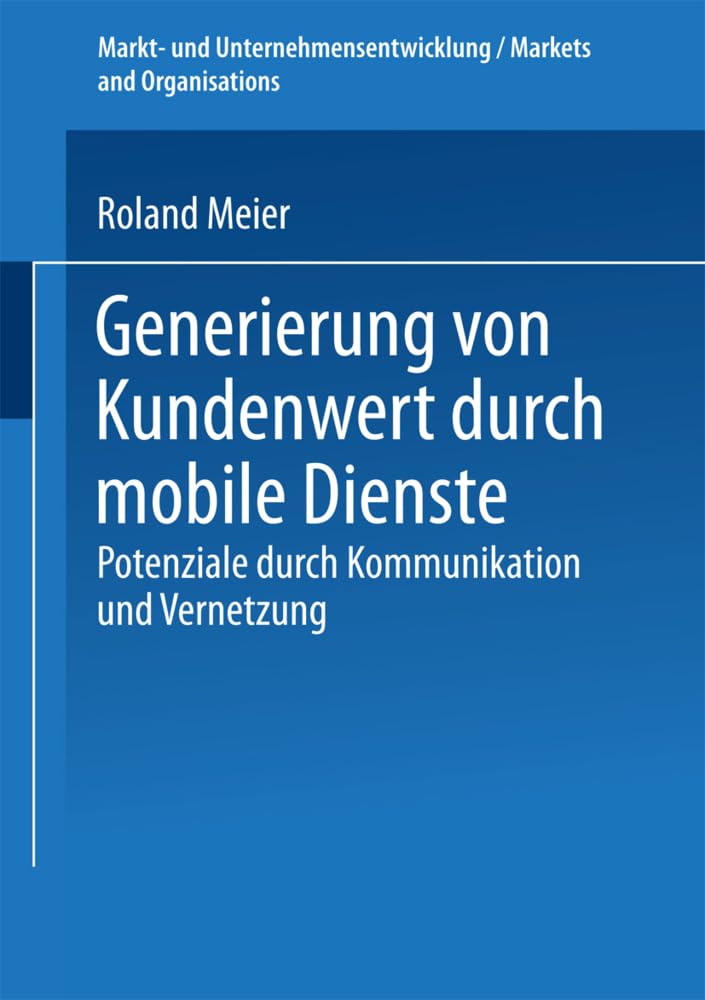 Generierung von Kundenwert durch mobile Dienste: Potenziale Durch Kommunikation Und Vernetzung (Markt- Und Unternehmensentwicklung / Markets And Organisations) (German Edition) Law