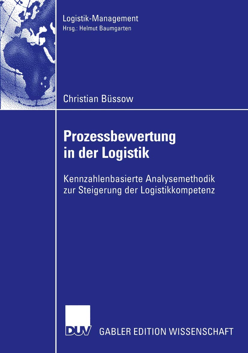 Prozessbewertung in der Logistik: Kennzahlenbasierte Analysemethodik zur Steigerung der Logistikkompetenz (Logistik-Management) Law