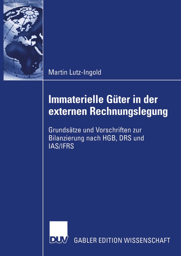 Immaterielle Güter in der externen Rechnungslegung: Grundsätze und Vorschriften zur Bilanzierung nach H.G.B., D.R.S. und I.A.S./I.F.R.S. Law