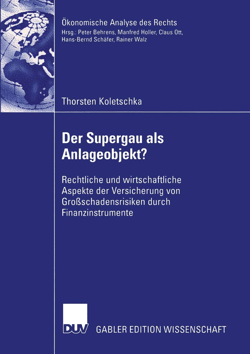 Der Supergau als Anlageobjekt?: Rechtliche und Wirtschaftliche Aspekte der Versicherung von Großschadensrisiken durch Finanzinstrumente (Ökonomische Analyse des Rechts) Law