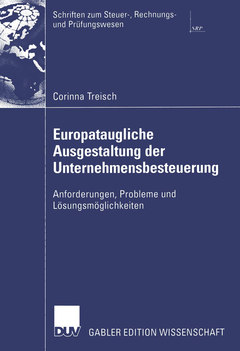 Europataugliche Ausgestaltung der Unternehmensbesteuerung: Anforderungen, Probleme und Lösungsmöglichkeiten (Schriften zum Steuer- Rechnungs- und Prüfungswesen) (German Edition) Law