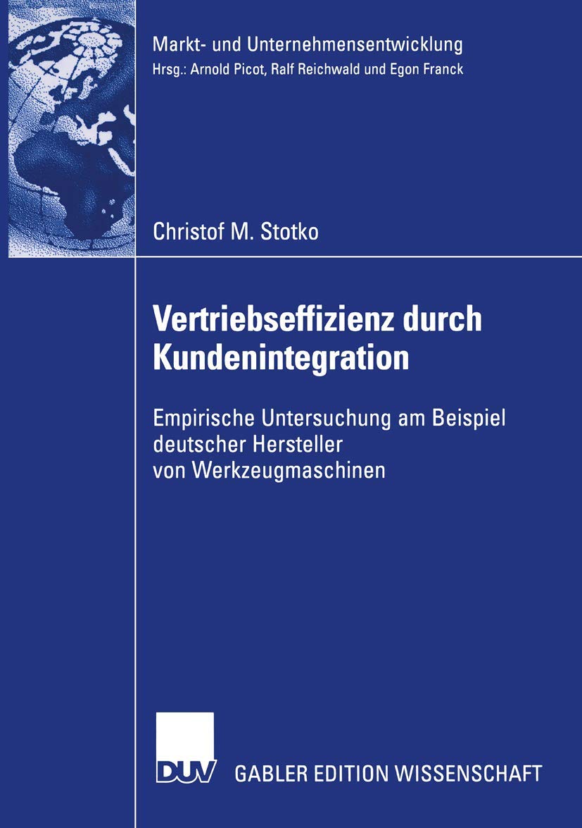 Vertriebseffizienz durch Kundenintegration: Empirische Untersuchung am Beispiel deutscher Hersteller von Werkzeugmaschinen (Markt- und Unternehmensentwicklung Markets and Organisations) Law