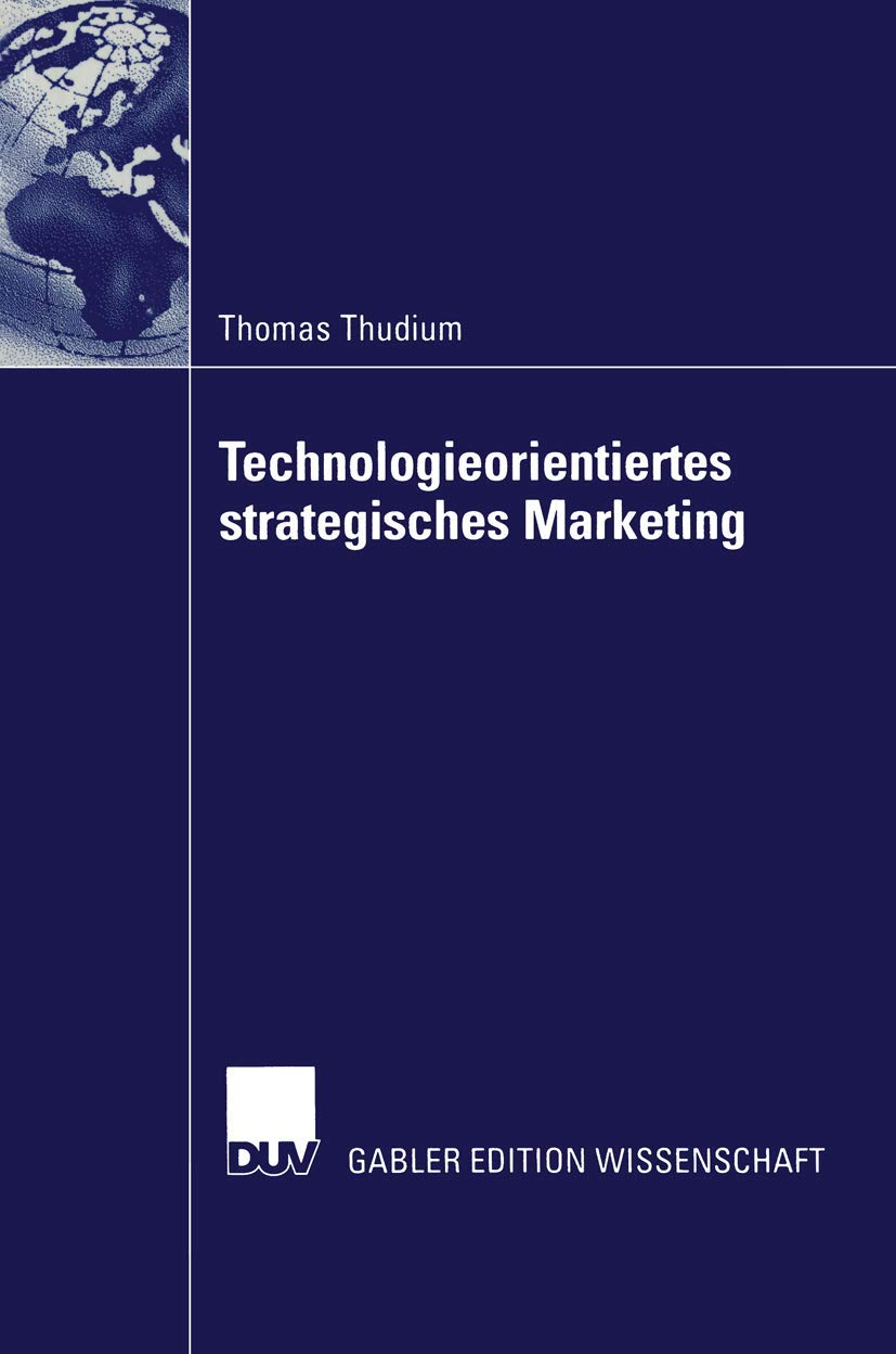 Technologieorientiertes strategisches Marketing: Die Entwicklung eines neuen Bezugsrahmens zur Generierung von Marketingstrategien für technologieorientierte Unternehmen Law
