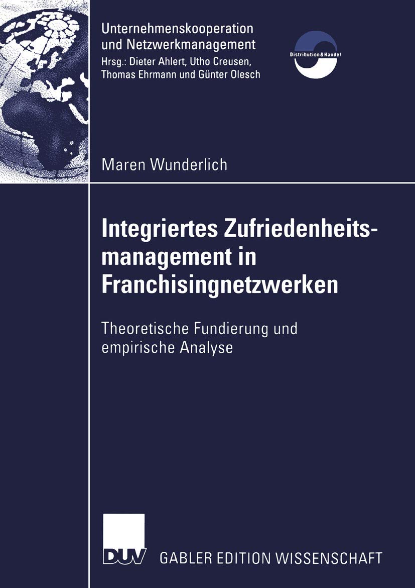 Integriertes Zufriedenheitsmanagement in Franchisingnetzwerken: Theoretische Fundierung und Empirische Analyse (Unternehmenskooperation und Netzwerkmanagement) Law