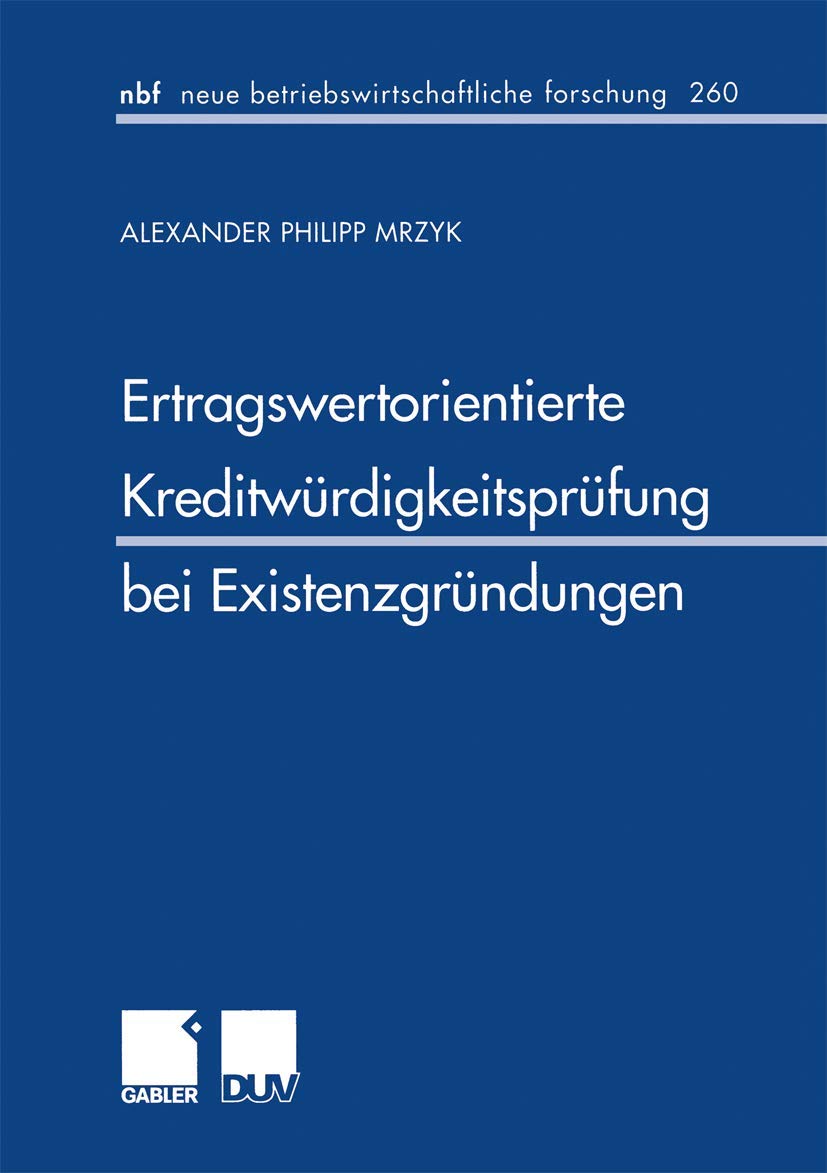 Ertragswertorientierte Kreditwürdigkeitsprüfung bei Existenzgründungen (neue betriebswirtschaftliche forschung (nbf)) (German Edition) (neue betriebswirtschaftliche forschung (nbf), 260, Band 260) Law