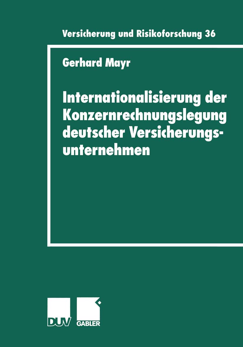 Internationalisierung der Konzernrechnungslegung deutscher Versicherungsunternehmen (Versicherung und Risikoforschung) (German Edition) (Versicherung und Risikoforschung, 36, Band 36) Law