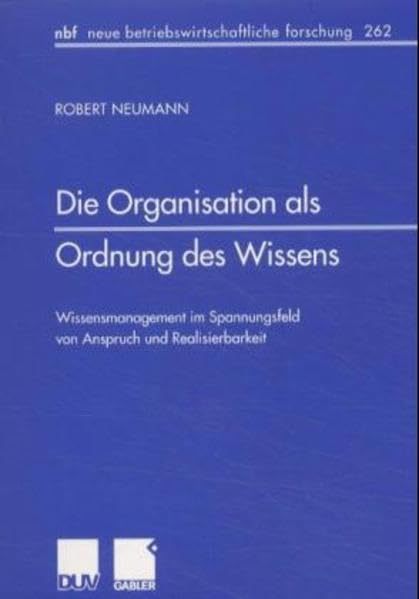 Die Organisation als Ordnung des Wissens: Wissensmanagement im Spannungsfeld von Anspruch und Realisierbarkeit (neue betriebswirtschaftliche forschung (nbf), 262) Law