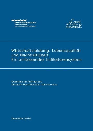 Wirtschaftsleistung, Lebensqualität und Nachhaltigkeit: Ein umfassendes Indikatorensystem: Expertise des Sachverständigenrates zur Begutachtung der gesamtwirtschaftlichen Entwicklung Business, Finance & Career
