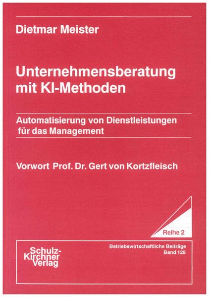 Unternehmensberatung mit KI-Methoden: Automatisierung von Dienstleistungen für das Management (Wissenschaftliche Schriften: Reihe 2: Betriebswirtschaftliche Beiträge) Law