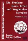 Die Franken: Roms Erben und Wegbereiter Europas? (Historisches Seminar: Neue Folge) Politics & History