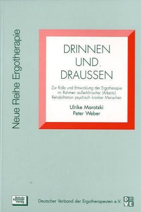 Drinnen und Draussen: Zur Rolle und Entwicklung der Ergotherapie im Rahmen ausserklinischer (Arbeits-)Rehabilitation psychisch kranker Menschen (Neue ... Reihe 4 Fachbereich Arbeitstherapie) Medicine