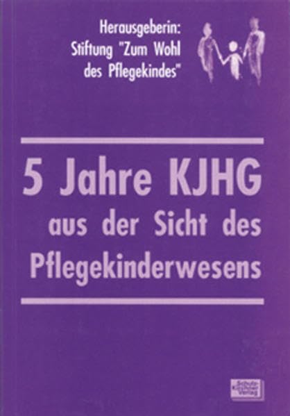 5 Jahre KJHG aus der Sicht des Pflegekinderwesens: Hrsg. v. d. Stiftung 'Zum Wohl d. Pflegekindes' Law