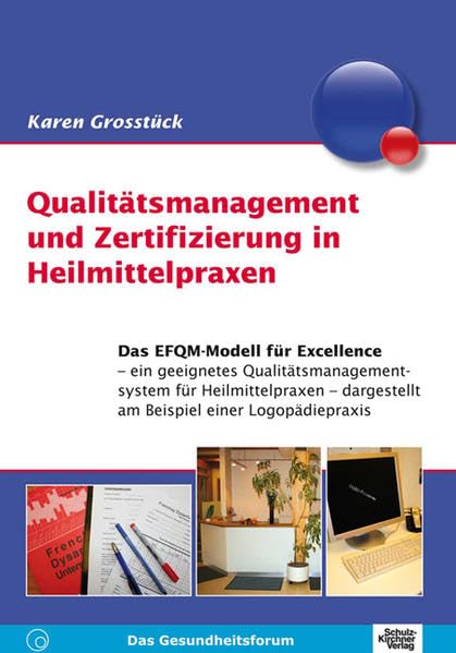 Qualitätsmanagement und Zertifizierung in Heilmittelpraxen: Das EFQM-Modell für Excellence - ein geeignetes Qualitätsmangementsystem für ... dargestellt am Beispiel einer Logopädiepraxis Medicine