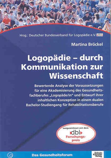 Logopädie - durch Kommunikation zur Wissenschaft: Bewertende Analyse der Voraussetzungen für eine Akademisierung des Gesundheitsfachberufes ... Studiengang für Rehabilitationsberufe Medicine